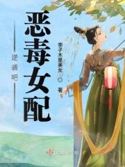 逆袭吧恶毒女配 逆袭吧恶毒女配