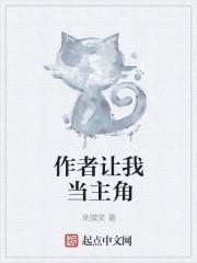 作者让我当主角 作者让我当主角