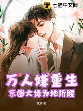 万人嫌重生,京圈大佬为她折腰 万人嫌重生,京圈大佬为她折腰