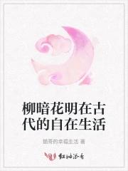 柳暗花明在古代的自在生活 柳暗花明在古代的自在生活